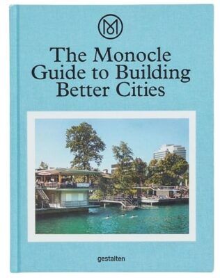 THE MONOCLE GUIDE TO BUILDING BETTER CITIES